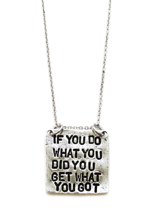 If You Do What You Did You Get What You Got Hand Stamped Necklace